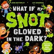 What If My Snot Was Radioactive? di John Bottomley edito da Hachette Children's Group