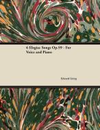 6 Elegiac Songs Op.59 - For Voice and Piano di Edvard Grieg edito da Barton Press