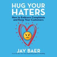 Hug Your Haters: How to Embrace Complaints and Keep Your Customers di Jay Baer edito da Gildan Media Corporation