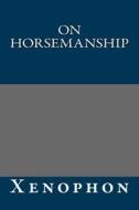 On Horsemanship di Xenophon edito da Createspace