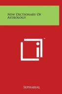 New Dictionary of Astrology di Sepharial edito da Literary Licensing, LLC