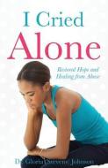 I Cried Alone di Dr Gloria (Stevens) Johnson edito da XULON PR