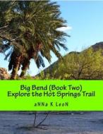 Big Bend (Book Two) Explore the Hot Springs Trail: Our Gringo Family Honeymoon di Anna K. Leon edito da Createspace