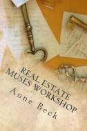 Real Estate Muses Workshop: A Personal Development Workshop for Real Estate Agents Who Follow the Muse... di Anne Beck edito da Createspace