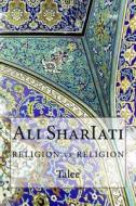 Ali Shariati: Religion Vs Religion di Talee edito da Createspace