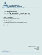 EPA Regulations: Too Much, Too Little, or on Track? di Congressional Research Service edito da Createspace