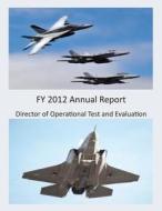 Fy 2012 Annual Report (Color) di Director of Operational Test and Evaluat edito da Createspace