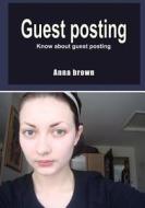 Guest Posting: Know about Guest Posting di Anna Brown edito da Createspace