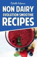 Non Dairy Evolution Smoothie Recipes: Healthy & Delicious Smoothie Recipes for Weight Loss and Nourishment di Michelle Bakeman edito da Createspace