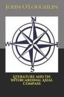 Literature and the Intercardinal Axial Compass di John O'Loughlin edito da Createspace