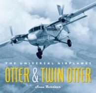 Otter and Twin Otter: The Universal Airplanes di Sean Rossiter edito da DOUGLAS & MCINTYRE LTD