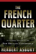 The French Quarter: An Informal History of the New Orleans Underworld di Herbert Asbury edito da BASIC BOOKS