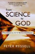 From Science to God: A Physicist's Journey Into the Mystery of Consciousness di Peter Russell edito da NEW WORLD LIB