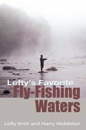 Lefty's Favorite Fly-fishing Waters di Lefty Kreh, Harry Middleton edito da Rowman & Littlefield