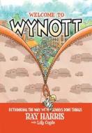 Welcome to Wynott: Rethinking the Way We've Always Done Things di Ray Harris edito da Beaver's Pond Press
