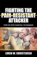 Fighting the Pain Resistant Attacker: Step-By-Step Survival Techniques di Loren W. Christensen edito da YMAA PUBN CTR
