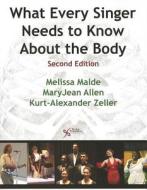 What Every Singer Needs To Know About The Body di Melissa Malde, MaryJean Allen, Kurt Alexander Zeller edito da Plural Publishing Inc