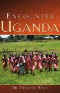 Encounter Uganda di Therone Wade Sr edito da XULON PR
