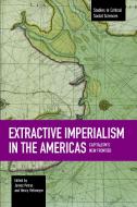 Extractive Imperialism In The Americas: Capitalism's New Frontier di James Petras, Henry Veltmeyer edito da Haymarket Books