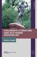 Children’s Literature And Old Norse Medievalism di David Clark edito da Arc Humanities Press