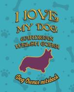 I Love My Dog Cardigan Welsh Corgi - Dog Owner Notebook: Doggy Style Designed Pages for Dog Owner's to Note Training Log di Crazy Dog Lover edito da LIGHTNING SOURCE INC