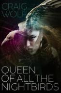 Queen of All the Nightbirds di Craig Wolf edito da CHIZINE PUBN