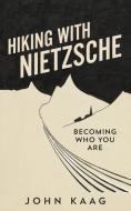 Hiking With Nietzsche di John Kaag edito da Granta Books