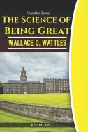 The Science of Being Great di Wallace D. Wattles edito da INDEPENDENTLY PUBLISHED
