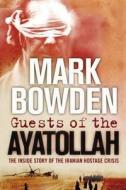 Guests Of The Ayatollah di Mark Bowden edito da Atlantic Books
