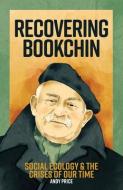 Recovering Bookchin: Social Ecology and the Crises of Our Time di Andy Price edito da AK PR INC