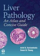 Liver Pathology: An Atlas and Concise Guide di Arief A. Suriawinata, Swan N. Thung edito da DEMOS HEALTH