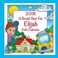 2018 - A Great Year for Elijah Kid's Calendar di C. a. Jameson edito da Createspace Independent Publishing Platform