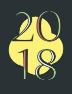2018: Monthly, Weekly, Daily, January 2018 - December 2018, Yellow, Green, Black, White di Daily Day Notebook edito da Createspace Independent Publishing Platform