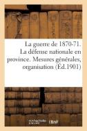 La Guerre de 1870-71. La Dï¿½fense Nationale En Province. Mesures Gï¿½nï¿½r di Sans Auteur edito da Hachette Livre - Bnf