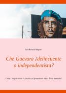 Che Guevara ¿delincuente o independentista? di Luis Bonetti Wagner edito da Books on Demand