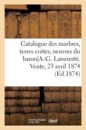Catalogue Des Marbres, Terres Cuites Et Bronzes, Oeuvres Du Baron A.-G. Lanzirotti di COLLECTIF edito da Hachette Livre - BNF