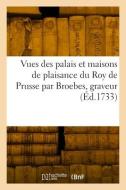 Vues des palais et maisons de plaisance du Roy de Prusse par Broebes, graveur di Collectif edito da HACHETTE LIVRE