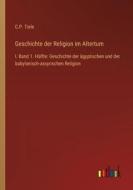 Geschichte der Religion im Altertum di C. P. Tiele edito da Outlook Verlag