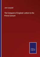 The Conquest of England: Letters to the Prince Consort di John Campbell edito da Salzwasser-Verlag