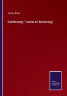 Rudimentary Treatise on Mineralogy di James Dana edito da Salzwasser-Verlag
