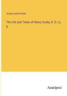 The Life and Times of Henry Cooke, D. D. LL. D. di Josias Leslie Porter edito da Anatiposi Verlag