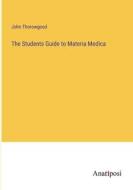 The Students Guide to Materia Medica di John Thorowgood edito da Anatiposi Verlag