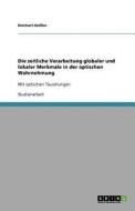 Die Zeitliche Verarbeitung Globaler Und Lokaler Merkmale In Der Optischen Wahrnehmung di Reinhart Heiler edito da Grin Publishing