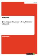 Jean-jacques Rousseau. Leben, Werk Und Aktualit T di Mirko Kruse edito da Grin Publishing