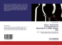 Socio - Economic Consequences of Alcoholism in Addis Ababa City di Selamawit Girma edito da LAP Lambert Academic Publishing