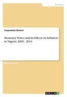 Monetary Policy and its Effects on Inflation in Nigeria 2009 - 2014 di Tonprebofa Okotori edito da GRIN Verlag