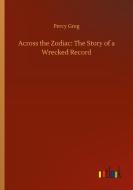 Across the Zodiac: The Story of a Wrecked Record di Percy Greg edito da Outlook Verlag