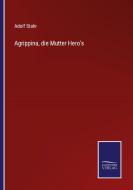Agrippina, die Mutter Hero's di Adolf Stahr edito da Salzwasser-Verlag GmbH