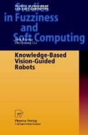 Knowledge-Based Vision-Guided Robots di Nick Barnes, Zhi-Quiang Liu edito da Physica-Verlag