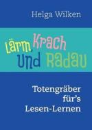 Lärm, Krach und Radau, Totengräber für's Lesen-Lernen di Helga Wilken edito da Books on Demand